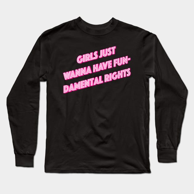 Girls Just Want To Have Fun-Damental Rights Long Sleeve T-Shirt by n23tees